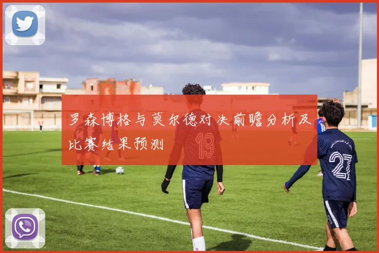 罗森博格与莫尔德对决前瞻分析及比赛结果预测