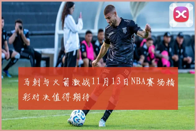 马刺与火箭激战11月13日NBA赛场精彩对决值得期待